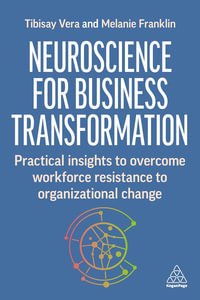 Neuroscience for Change at Work : Practical Insights to Overcome Workforce Resistance to Organizational Change - Tibisay Vera