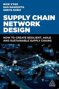 Supply Chain Network Design : How to Create Resilient, Agile and Sustainable Supply Chains - Nick Vyas