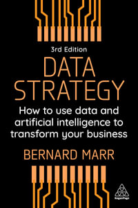 Data Strategy : How to Use Data and Artificial Intelligence to Transform Your Business - Bernard Marr