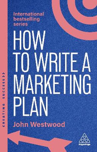 How to Write a Marketing Plan : Define Your Strategy, Plan Effectively and Reach Your Marketing Goals - John Westwood