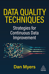 Data Quality Techniques : Strategies for Continuous Data Improvement - Daniel Myers