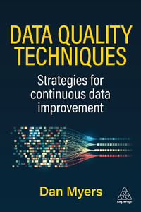 Data Quality Techniques : Fix Your Data and Transform Your Business - Dan Myers