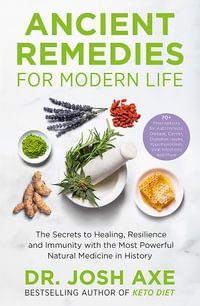 Ancient Remedies for Modern Life : The Secrets to Healing, Resilience and Immunity with the Most Powerful Natural Medicine in History - Josh Axe