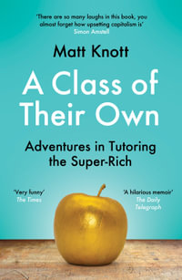 A Class of Their Own : Adventures in Tutoring the Super-Rich - Matthew Hammett Knott