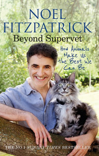 Beyond Supervet: How Animals Make Us The Best We Can Be : An inspiring gift for animal lovers - Noel Fitzpatrick