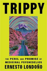 Trippy : The Peril and Promise of Medicinal Psychedelics - Ernesto Londono