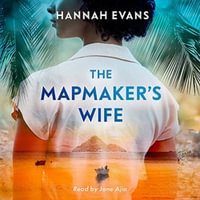 The Mapmaker's Wife : A spellbinding story of love, secrets and devastating choices - Hannah Evans