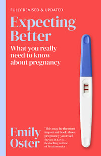 Expecting Better : Why the Conventional Pregnancy Wisdom is Wrong and What You Really Need to Know - Emily Oster