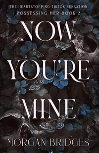 Now You're Mine : The viral dark stalker romance everyone is talking about! - Morgan Bridges