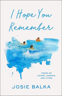 I Hope You Remember : Poems on Loving, Longing, and Living - Josie Balka
