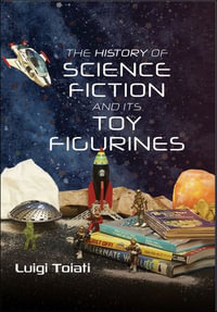 The History of Science Fiction and Its Toy Figurines - Luigi Toiati