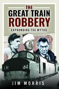 Great Train Robbery : Expounding the Myths - JIM MORRIS