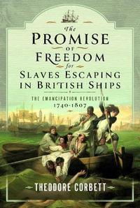 The Promise of Freedom for Slaves Escaping in British Ships : The Emancipation Revolution, 1740-1807 - Theodore Corbett