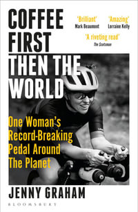 Coffee First, Then the World : One Woman's Record-Breaking Pedal Around the Planet - Jenny Graham