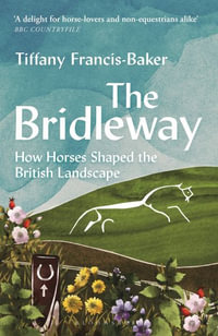 The Bridleway : How Horses Shaped the British Landscape - WINNER OF THE ELWYN HARTLEY-EDWARDS AWARD - Tiffany Francis-Baker