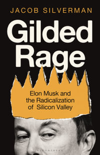 Gilded Rage : Elon Musk and the Radicalization of Silicon Valley - Jacob Silverman