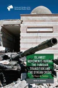 Islamist Movements during the Tunisian Transition and Syrian Crisis : The Power of Practices - Teije H. Donker