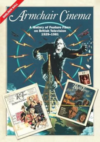 Armchair Cinema : A History of Feature Films on British Television, 1929-1981 - Sheldon Hall