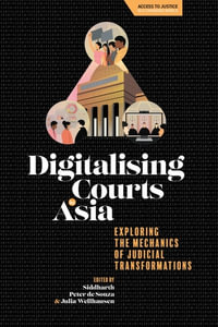 Digitalising Courts in Asia : Exploring the Mechanics of Judicial Transformations - Julia Wellhausen