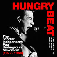 Hungry Beat : The Scottish Independent Pop Underground Movement (1977-1984) - Angus King