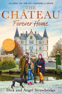 The Chateau - Forever Home : The instant Sunday Times Bestseller, as seen on the hit Channel 4 series Escape to the Chateau - Dick Strawbridge