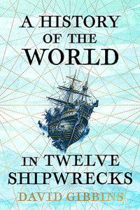 A History of the World in Twelve Shipwrecks - David Gibbins