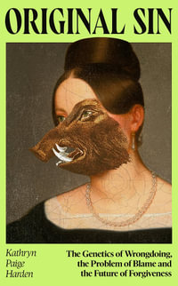 Original Sin : The Genetics of Wrongdoing, the Problem of Blame and the Future of Forgiveness - Kathryn Paige Harden