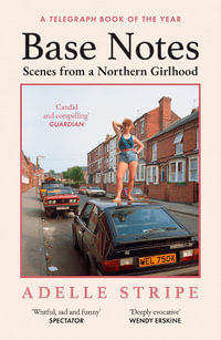 Base Notes : Scenes from a Northern Girlhood - Adelle Stripe
