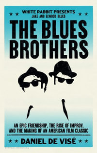 The Blues Brothers : An Epic Friendship, the Rise of Improv, and the Making of an American Film Classic - Daniel de Vise