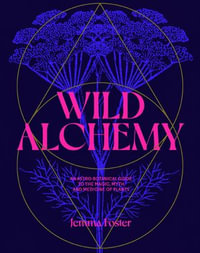 Wild Alchemy : An astro-botanical guide to the magic, myth and medicine of plants - Jemma Foster