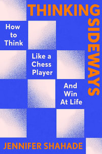 Thinking Sideways : How to Think Like a Chess Player and Win at Life - Jennifer Shahade