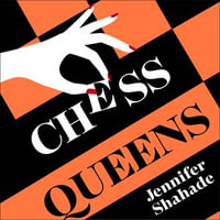 Chess Queens : The True Story of a Chess Champion and the Greatest Female Players of All Time - Jennifer Shahade