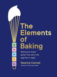 The Elements of Baking : Making any recipe gluten-free, dairy-free, egg-free or vegan THE SUNDAY TIMES BESTSELLER - Katarina Cermelj