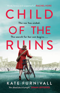 Child of the Ruins : a gripping, heart-breaking and unforgettable World War Two historical thriller - Kate Furnivall