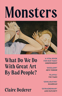 Monsters : What Do We Do with Great Art by Bad People? - Claire Dederer