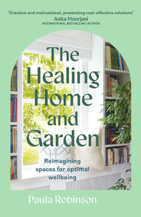 The Healing Home and Garden : Reimagining spaces for optimal wellbeing - Paula Robinson