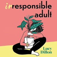 Irresponsible Adult : warm and witty, this is the perfect novel for anyone who is growing up disgracefully! - Karen Cass