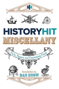 The History Hit Miscellany of Facts, Figures and Fascinating Finds introduced by Dan Snow : Packed to the brim with interesting historical facts - hours of summer holiday entertainment for history lovers - History Hit & Dan Snow