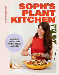 Soph's Plant Kitchen : Delicious high protein recipes to fuel you for life - The Sunday Times Bestseller 2025 - Sophie Waplington