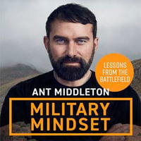 Military Mindset: Lessons from the Battlefield : THE EXPLOSIVE NEW BOOK FROM ANT MIDDLETON - Ant Middleton