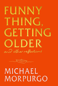 Funny Thing, Getting Older : Reflections on life, storytelling and wonder - Michael Morpurgo