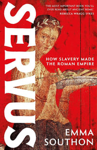 Servus : The moving, enthralling true story of slavery in the Roman Empire by acclaimed ancient historian Emma Southon - Emma Southon