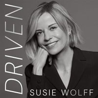 Driven : The inspirational Memoir from the Formula One Trailblazer, as seen on Netflix's Drive to Survive - Susie Wolff
