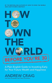 How to Own the World Before You're 30 : A Plain English Guide to Investing Early for Your Future Wealth and Happiness - Andrew Craig