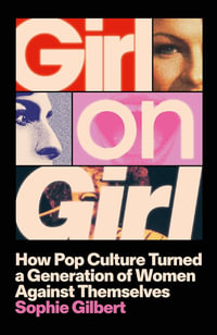 Girl on Girl : How Pop Culture Turned a Generation of Women Against Themselves - Sophie Gilbert
