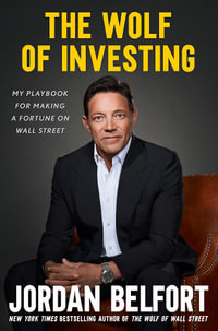 The Wolf of Investing : My Playbook for Making a Fortune on the Stock Market - the essential guide to building wealth from the Wolf of Wall Street - Jordan Belfort