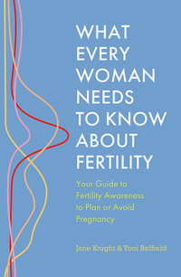 What Every Woman Needs to Know About Fertility : Your Guide to Fertility Awareness to Plan or Avoid Pregnancy - Jane Knight
