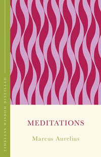 Meditations (The Concise Classic) : Timeless Wisdom Distilled - Marcus Aurelius