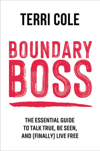 Boundary Boss : The Essential Guide to Talk True, Be Seen, and (Finally) Live Free - Terri Cole