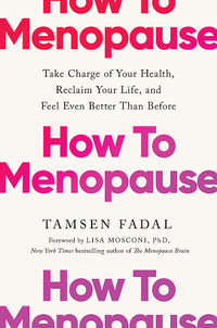 How to Menopause : Take Charge of Your Health, Reclaim Your Life, and Feel Even Better than Before - Tamsen Fadal